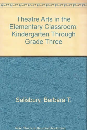 Theatre Arts in the Elementary Classroom: Kindergarten Through Grade Three