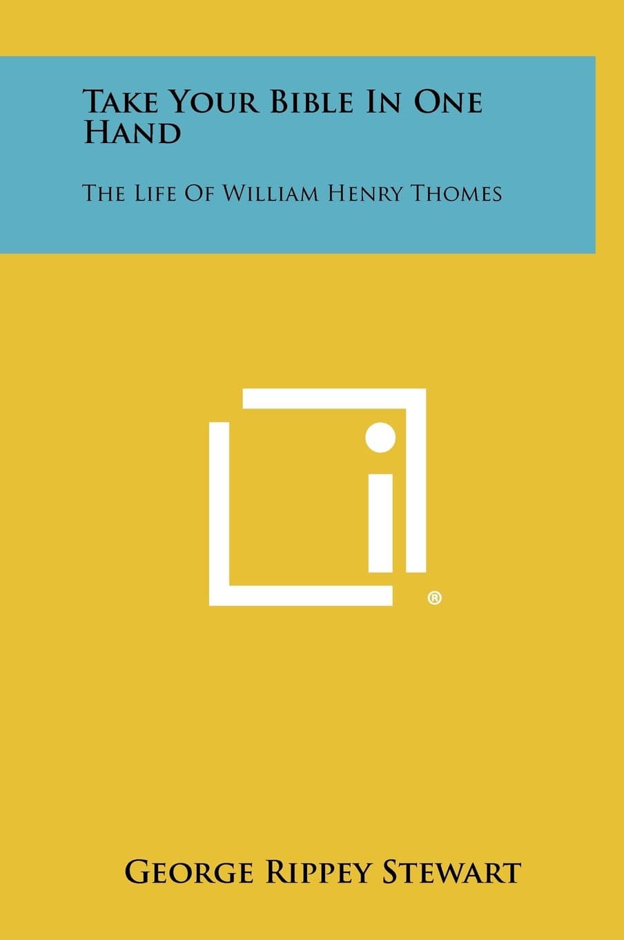 Take Your Bible in One Hand: The Life of William Henry Thomes Stewart, George Rippey Jr. by null