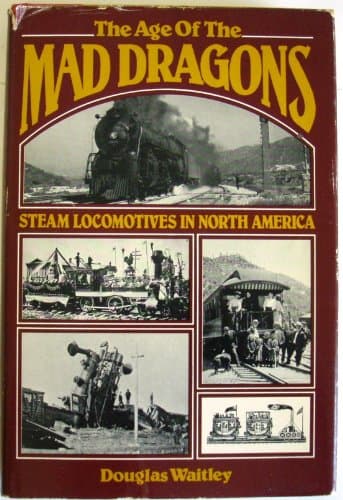 The age of the mad dragons: Steam locomotives in North America Waitley, Douglas by null