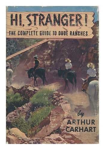Hi, stranger!: The complete guide to dude ranches Carhart, Arthur Hawthorne by null