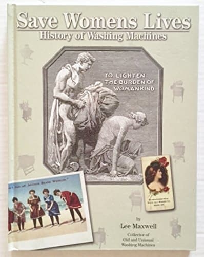 Save Womens Lives: History of Washing Machines Lee M. Maxwell by null