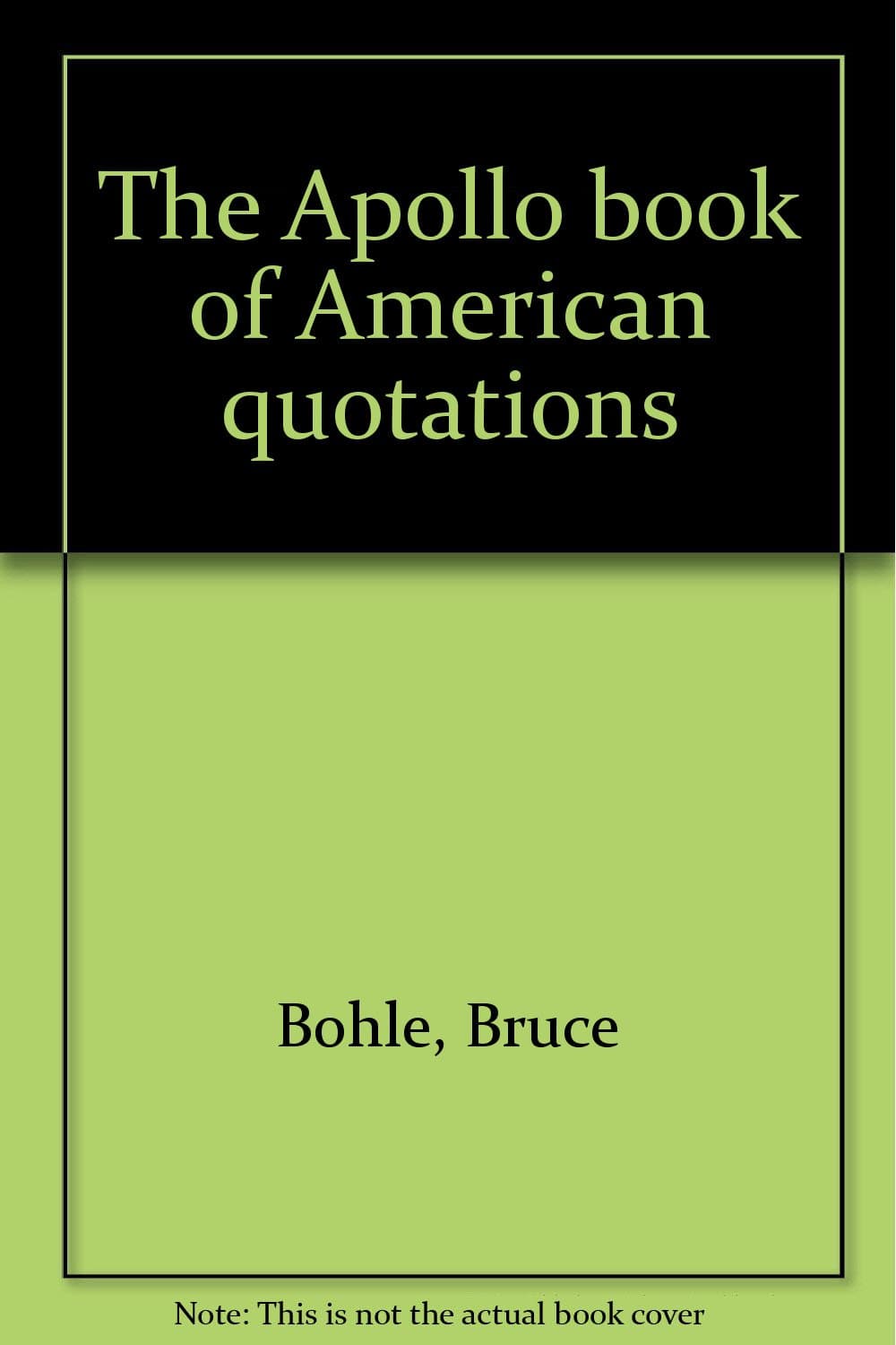 The Apollo book of American quotations Bohle, Bruce by null