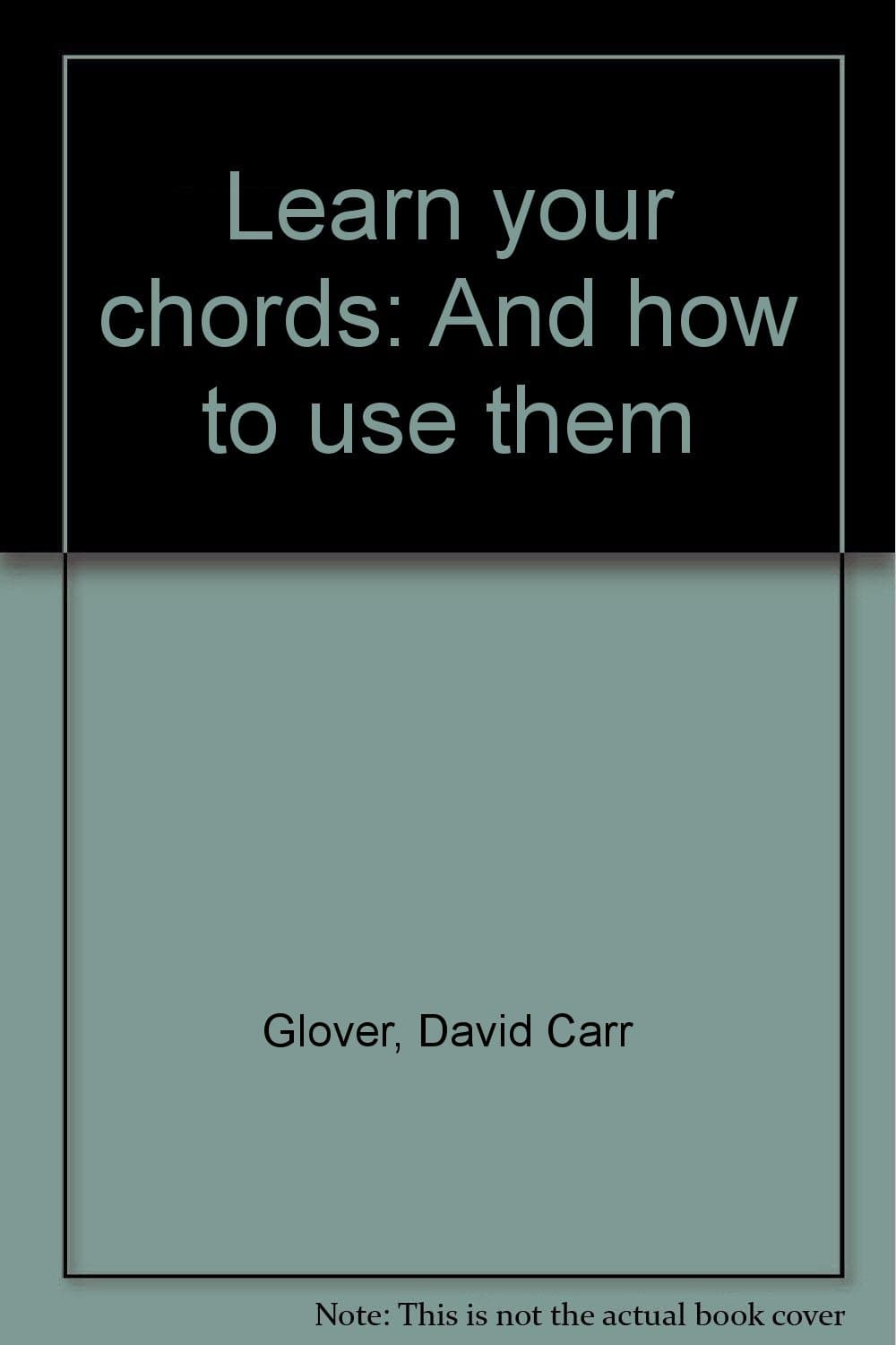 Learn Your Chords: And How to Use Them Glover, David Carr by null