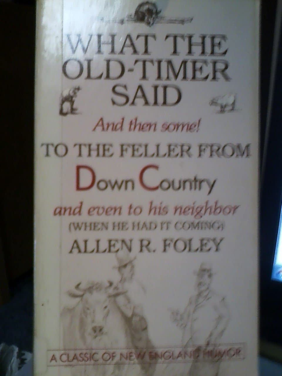 What the Old-Timer Said, and then some, to the Feller from Down-Country, and Even to His Neighbor (When He Had It Coming) Foley, Allen R. by null