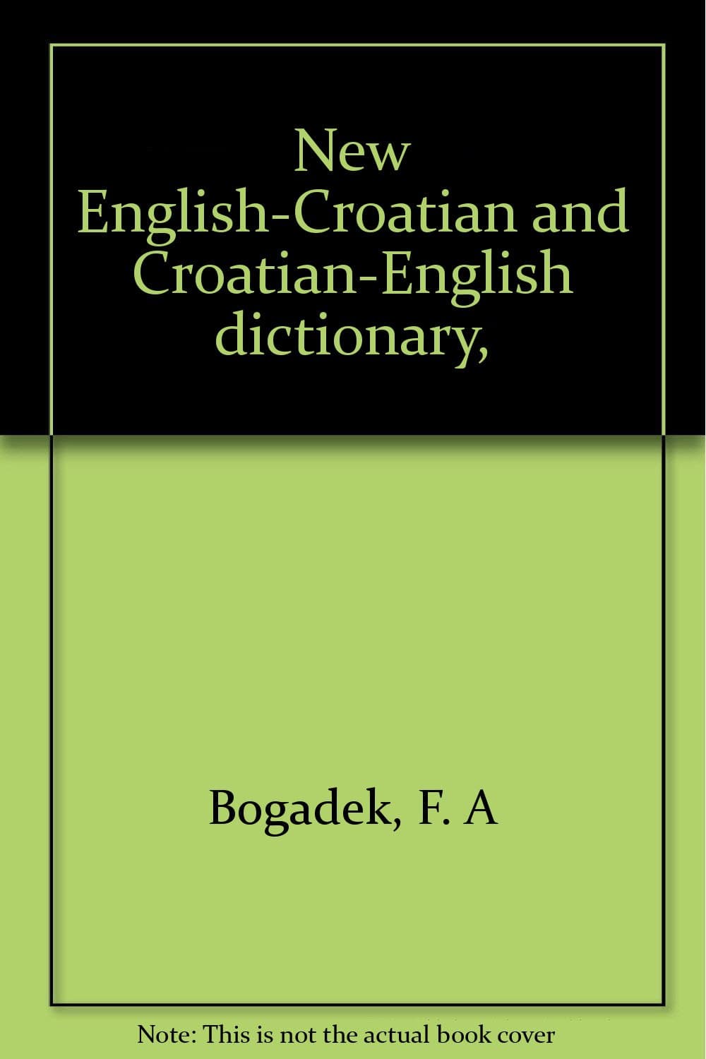 New English-Croatian and Croatian-English Dictionary, 3rd, Enlarged and Revised Edition Bogadek, F. A by null
