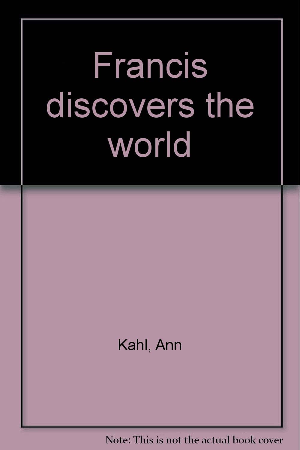 Francis discovers the world Kahl, Ann by null