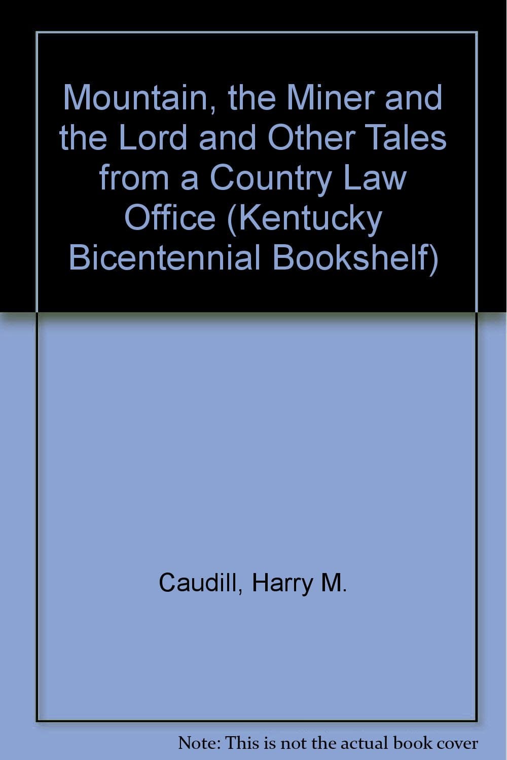 The mountain, the miner, and the Lord, and other tales from a country law office Caudill, Harry M by null