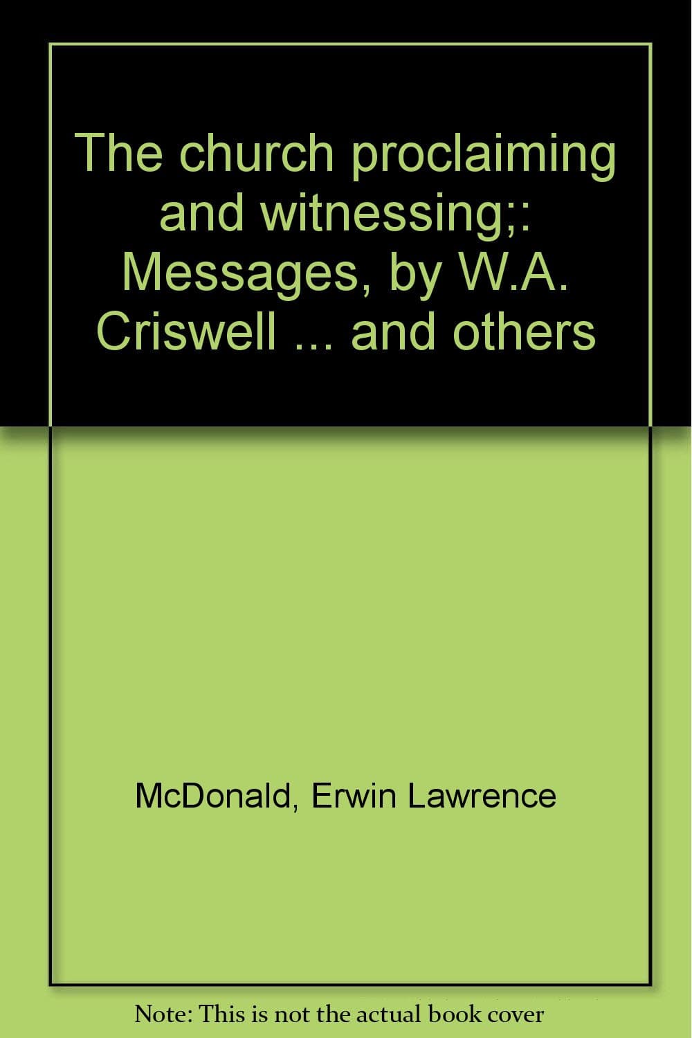 The church proclaiming and witnessing;: Messages, by W.A. Criswell ... and others McDonald, Erwin Lawrence by null