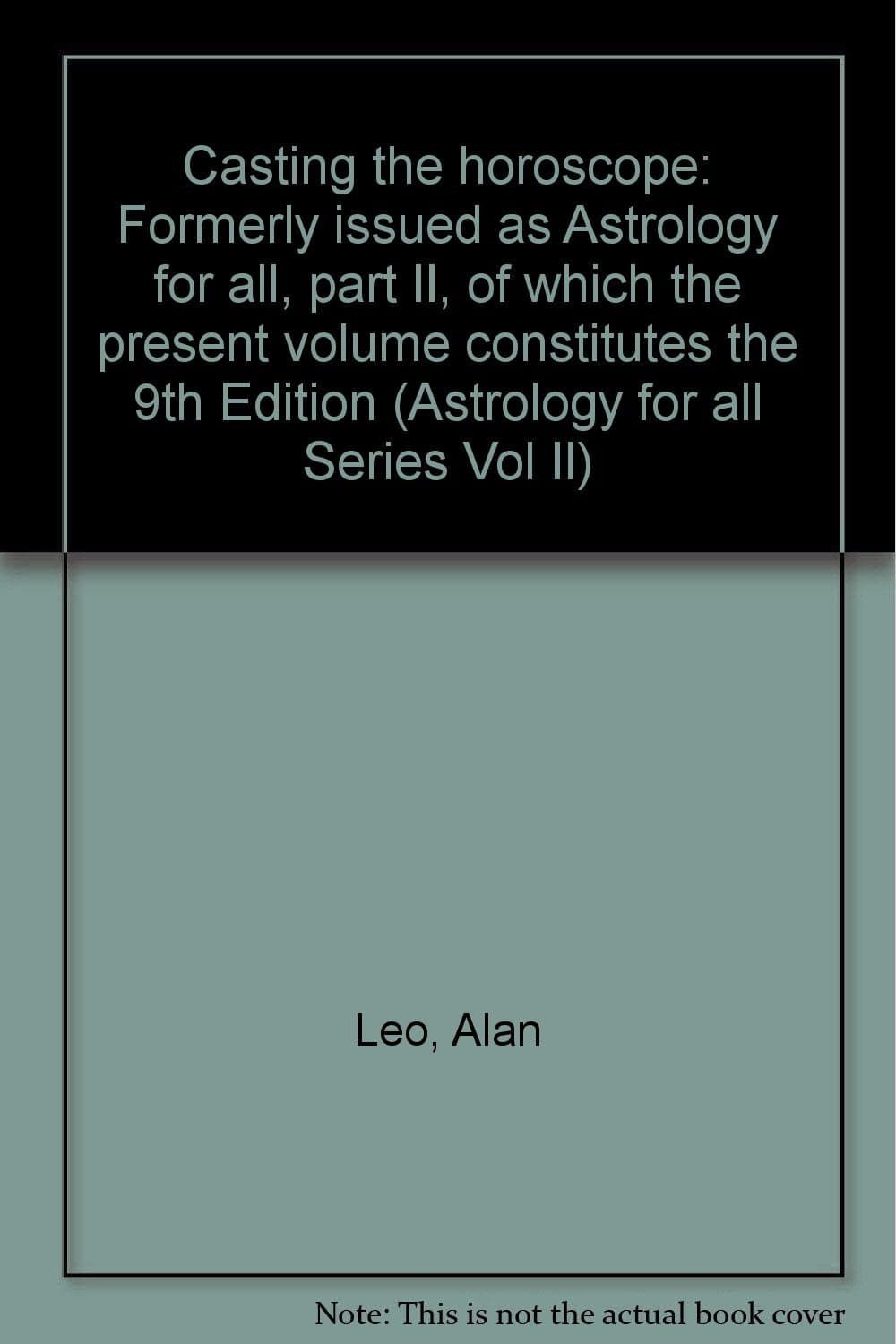 Casting the horoscope: Formerly issued as "Astrology for all, part II", of which the present volume constitutes the 9th edition ... The various ... astrology", ("Astrology for all" series) Leo, Alan by null