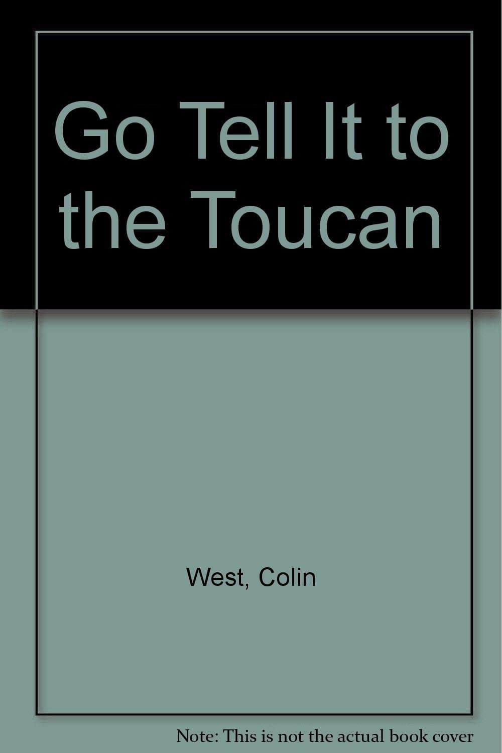 Go Tell It to the Toucan West, Colin by null