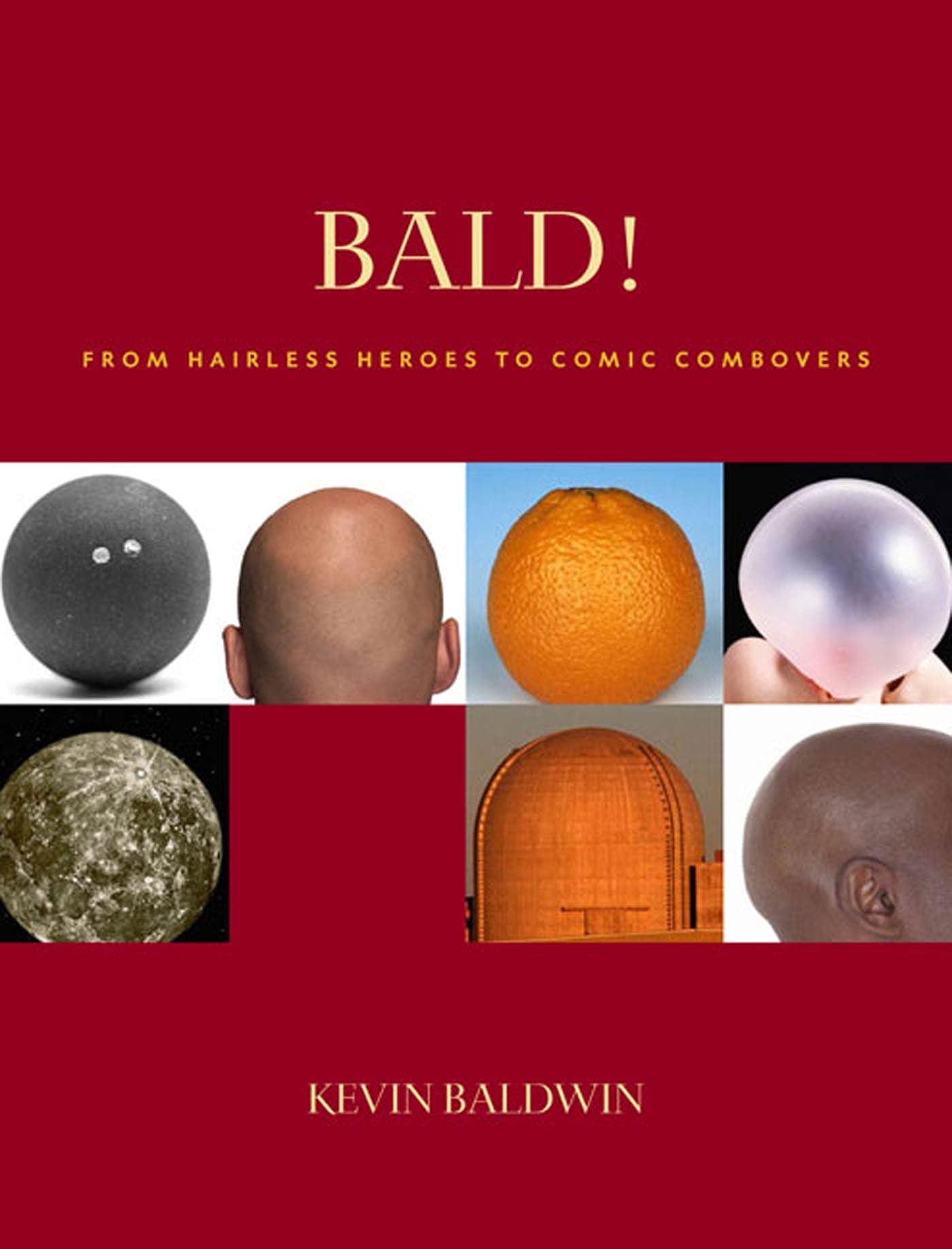 Bald!: From Hairless Heroes to Comic Combovers Baldwin, Kevin by null
