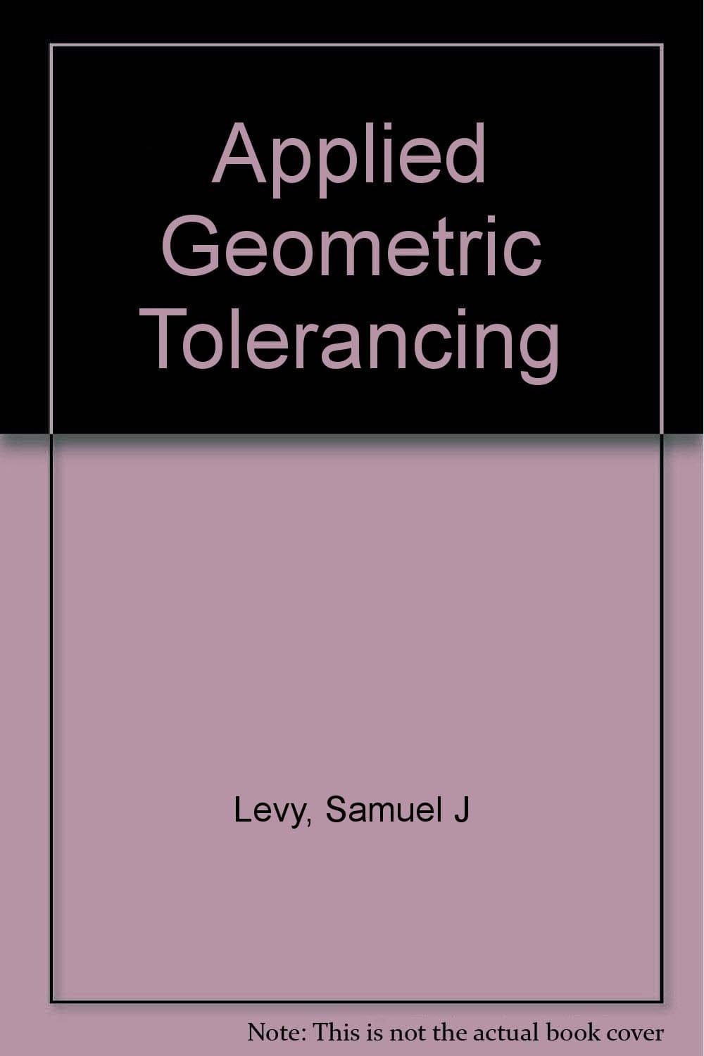 Applied geometric tolerancing Levy, Samuel J by null