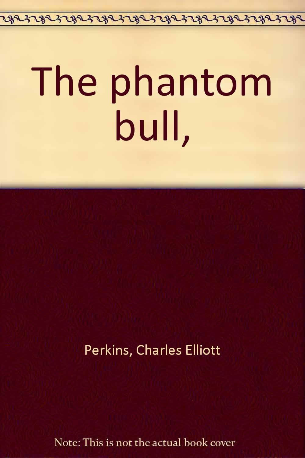 The phantom bull, Perkins, Charles Elliott by null