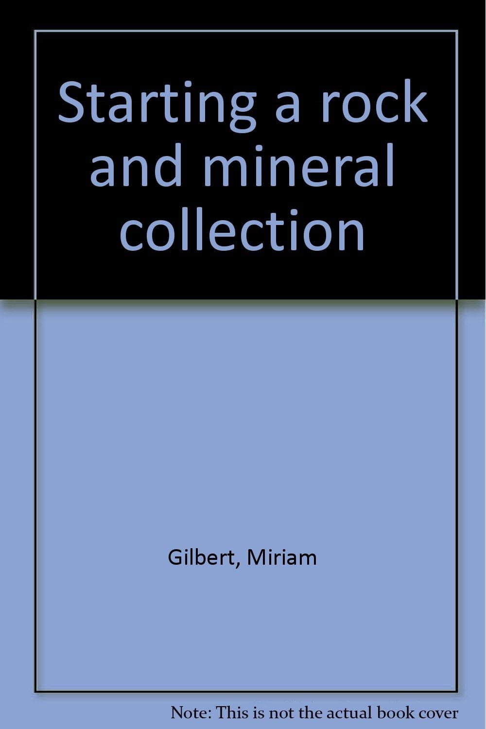 Starting a rock and mineral collection Gilbert, Miriam by null