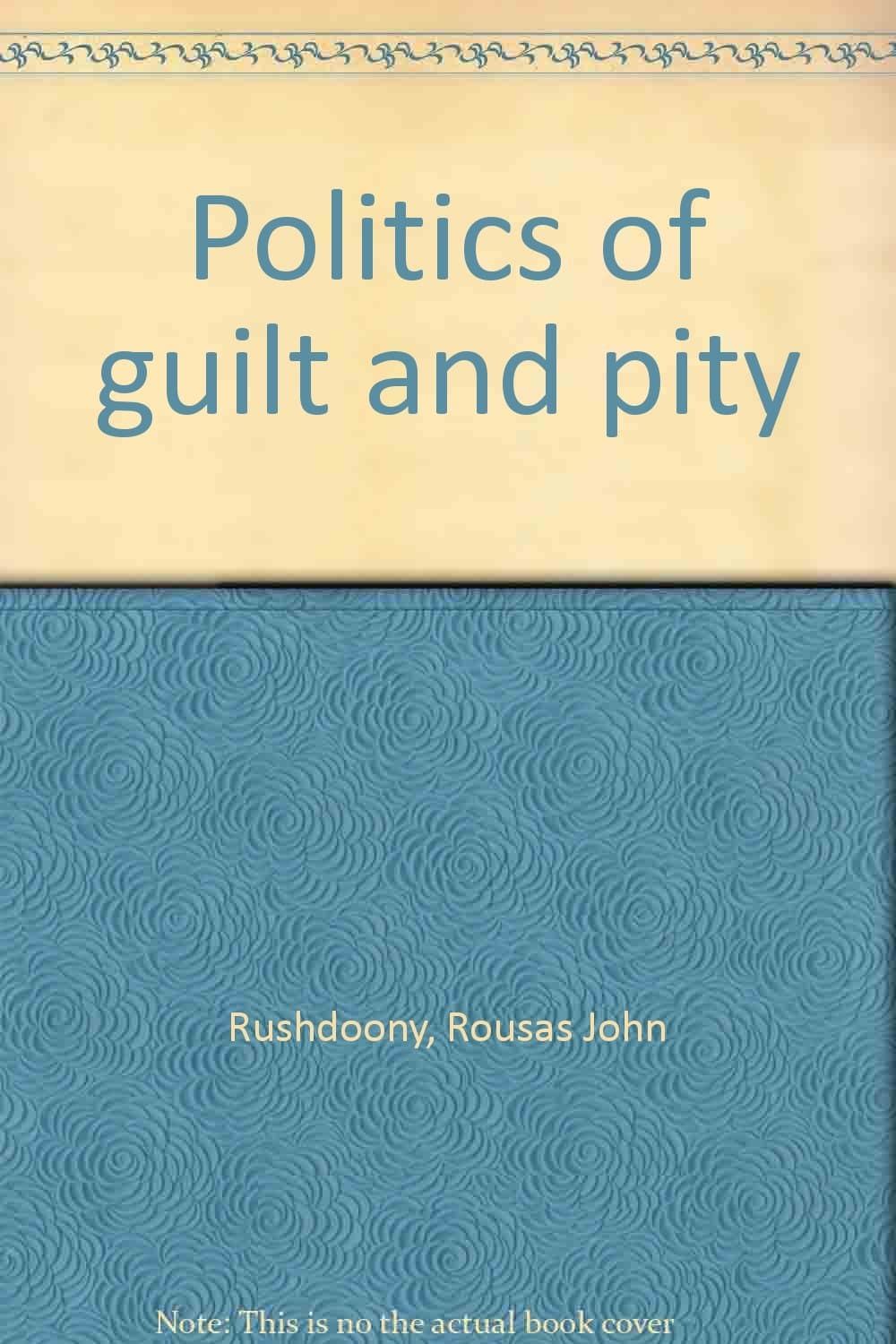 Politics of Guilt and Pity Rushdoony, Rousas John by null