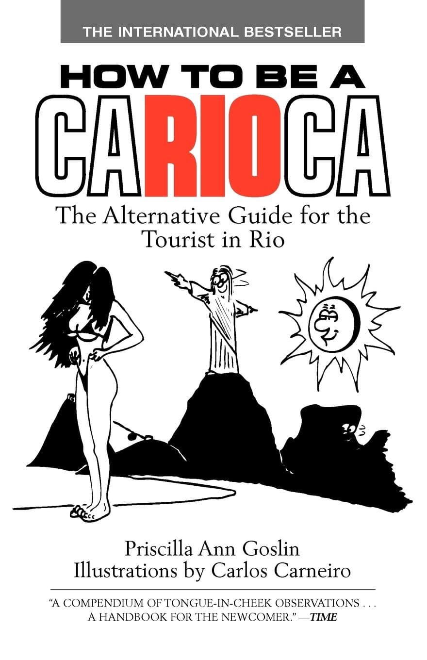 How to Be a Carioca: The Alternative Guide for the Tourist in Rio Goslin, Priscilla by null
