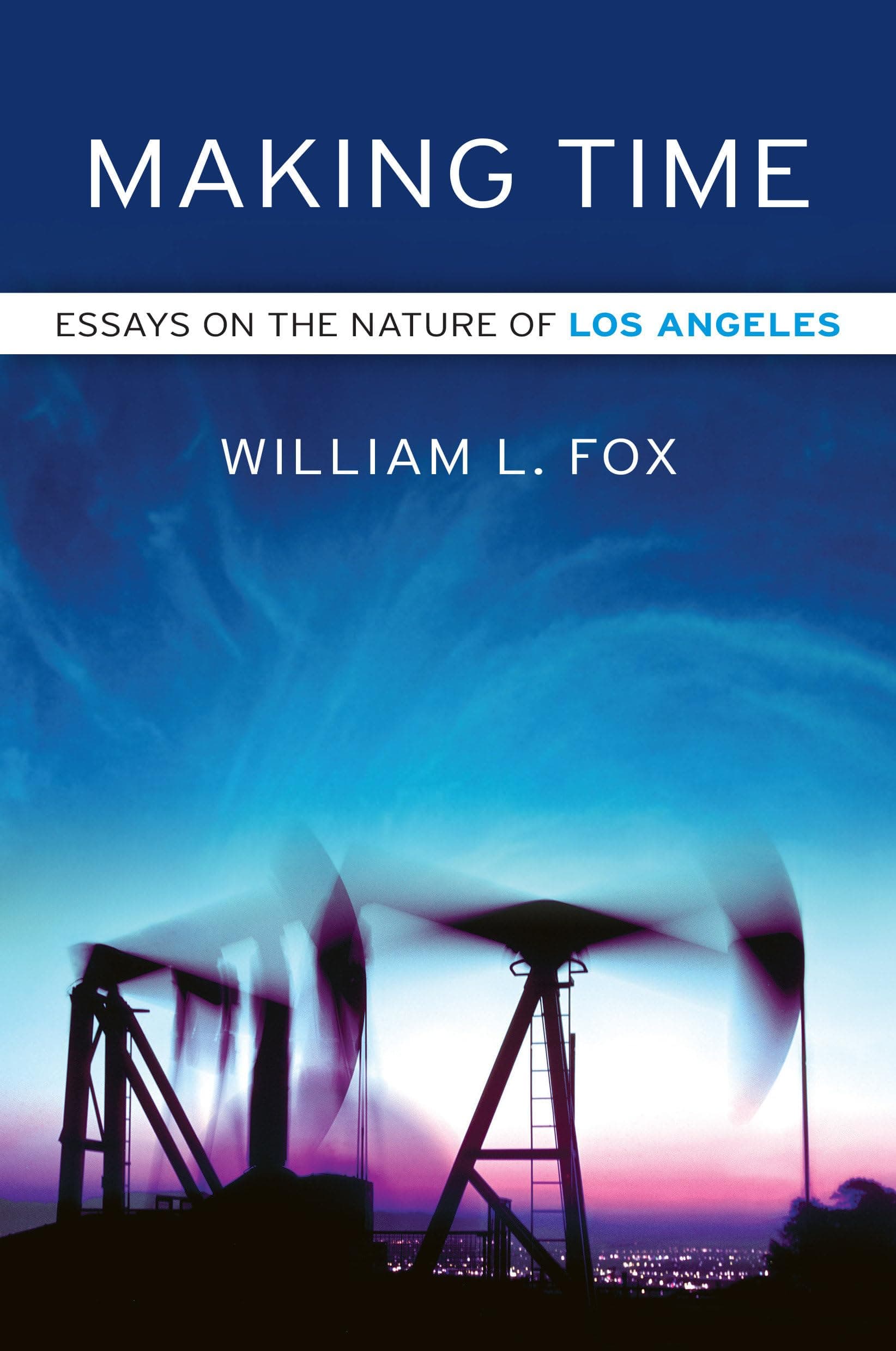 Making Time: Essays on the Nature of Los Angeles Fox, William L. by null