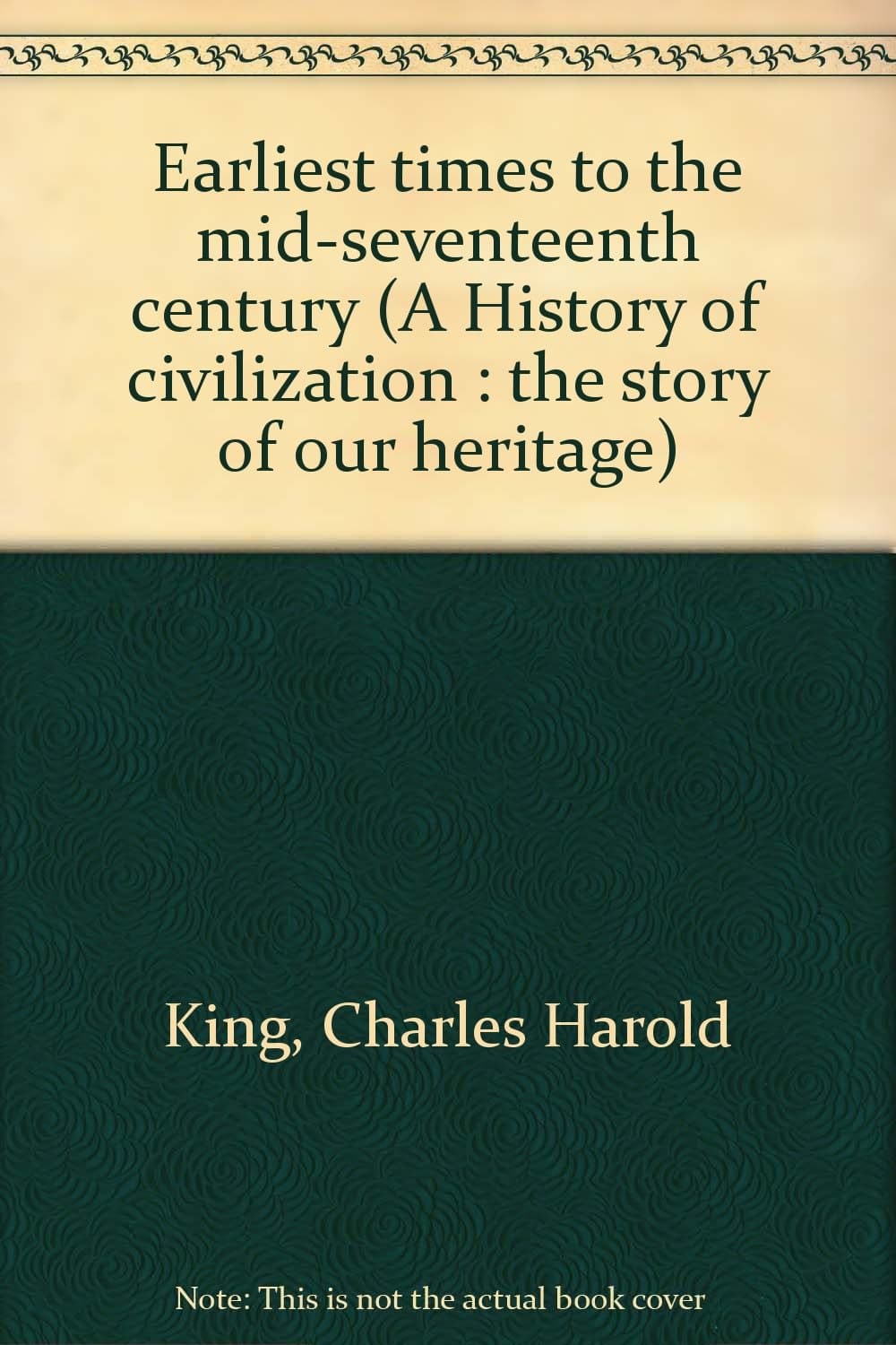 A History of Civilization: The Story of Our Heritage- Earliest Times to the Mid-seventeenth Century King, Charles Harold by null