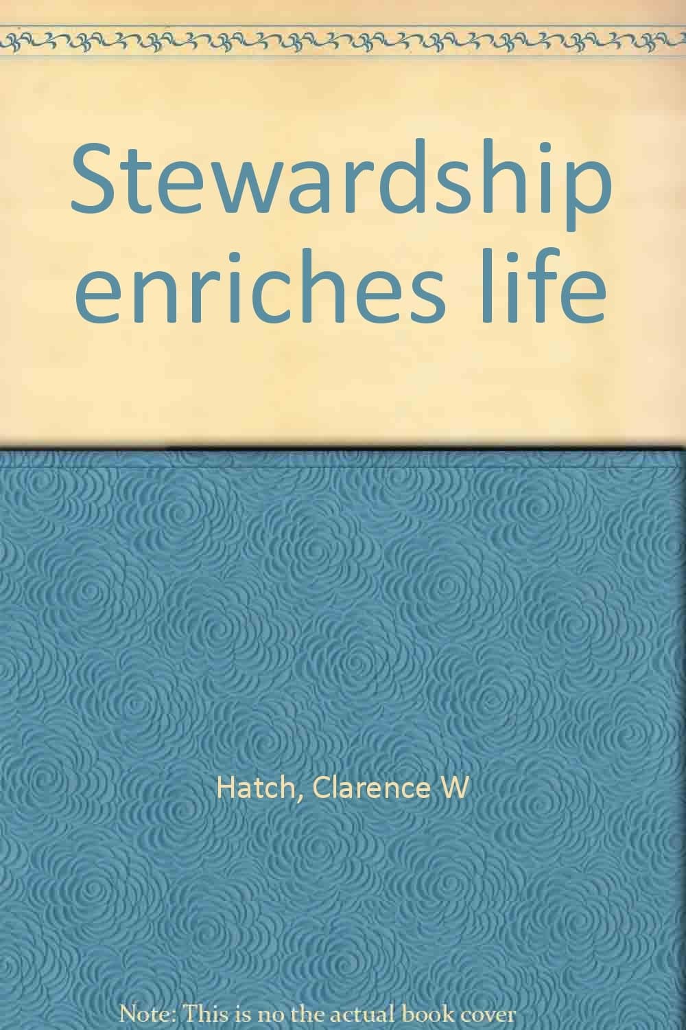 Stewardship enriches life Hatch, Clarence W by null