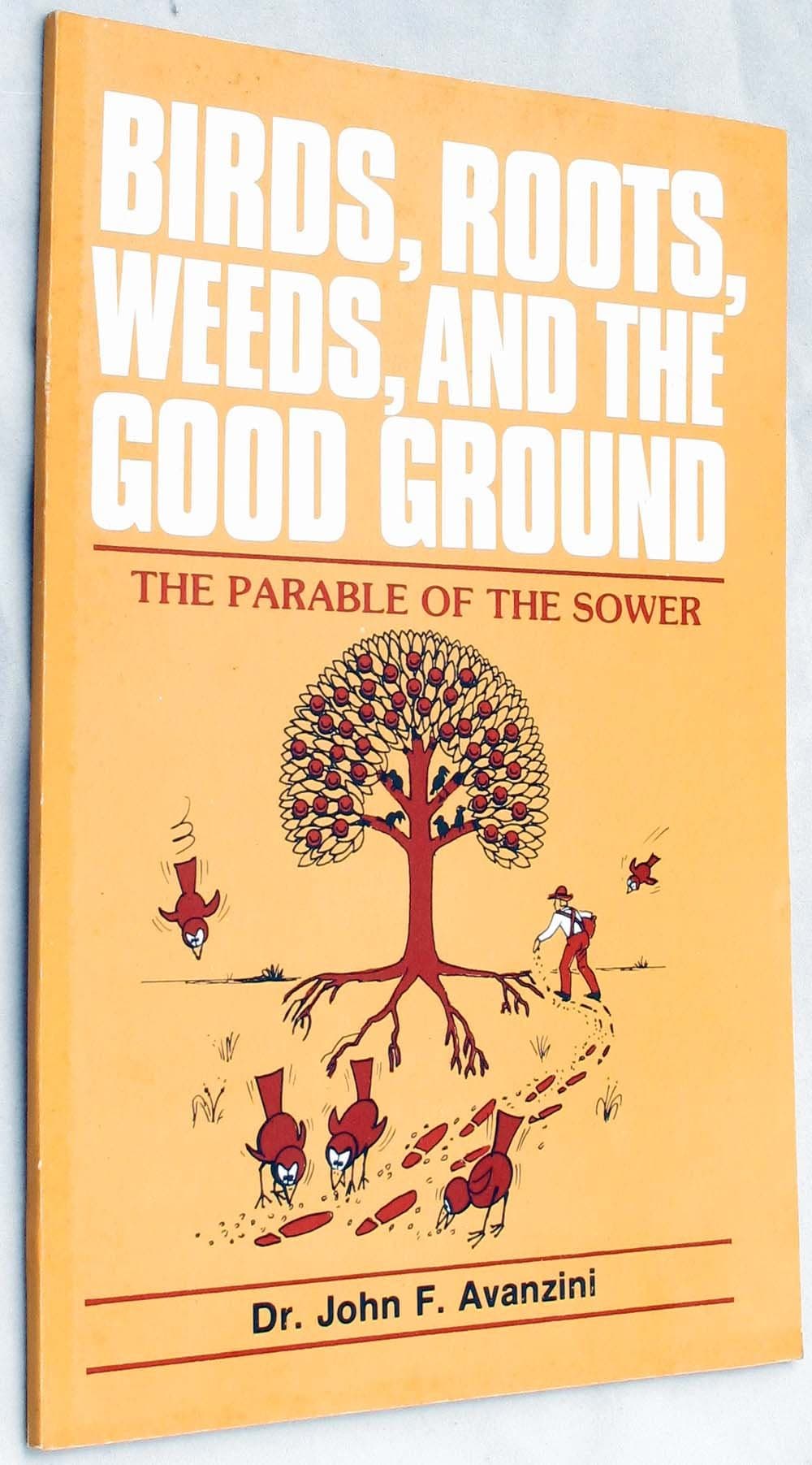 Birds, Roots, Weeds, and the Good Ground: The Parable of the Sower by John F. Avanzini (1987-05-03) John F. Avanzini by null