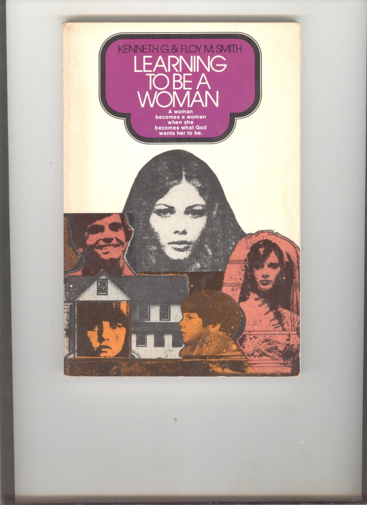 Learning to Be a Woman Smith, Kenneth G. and Smith, Floy M. by null