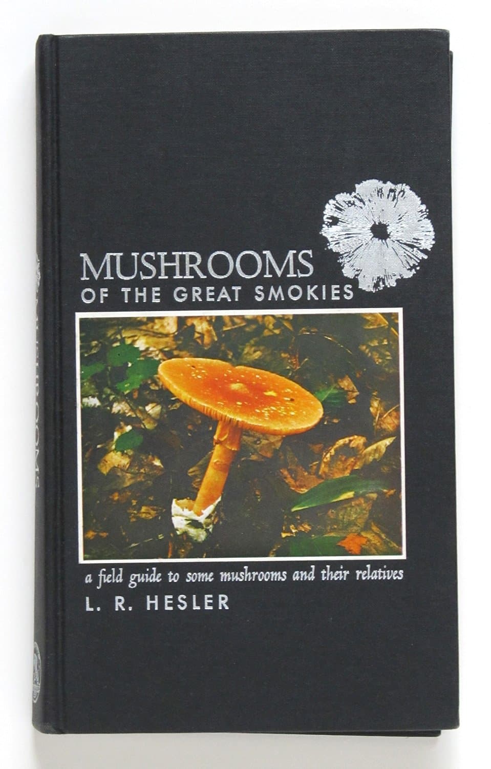 Mushrooms of the Great Smokies: A Field Guide to Some Mushrooms and Their Relatives Hesler, L. R. by null