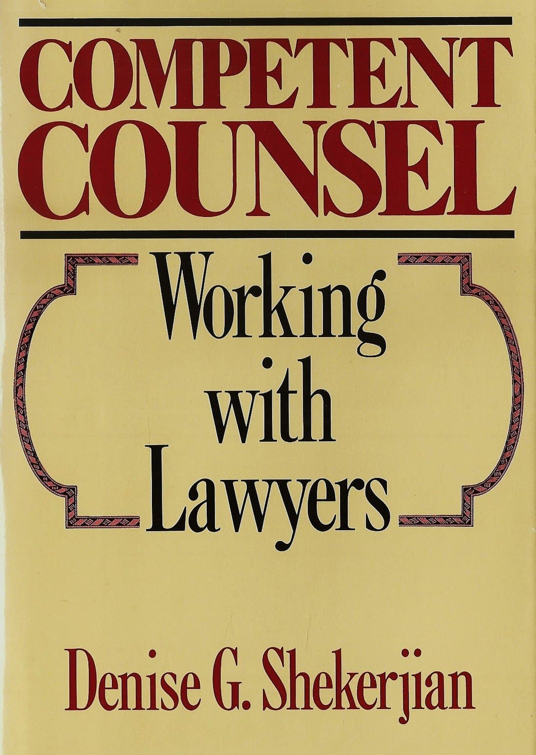 Competent Counsel: Working With Lawyers Shekerjian, Denise by null