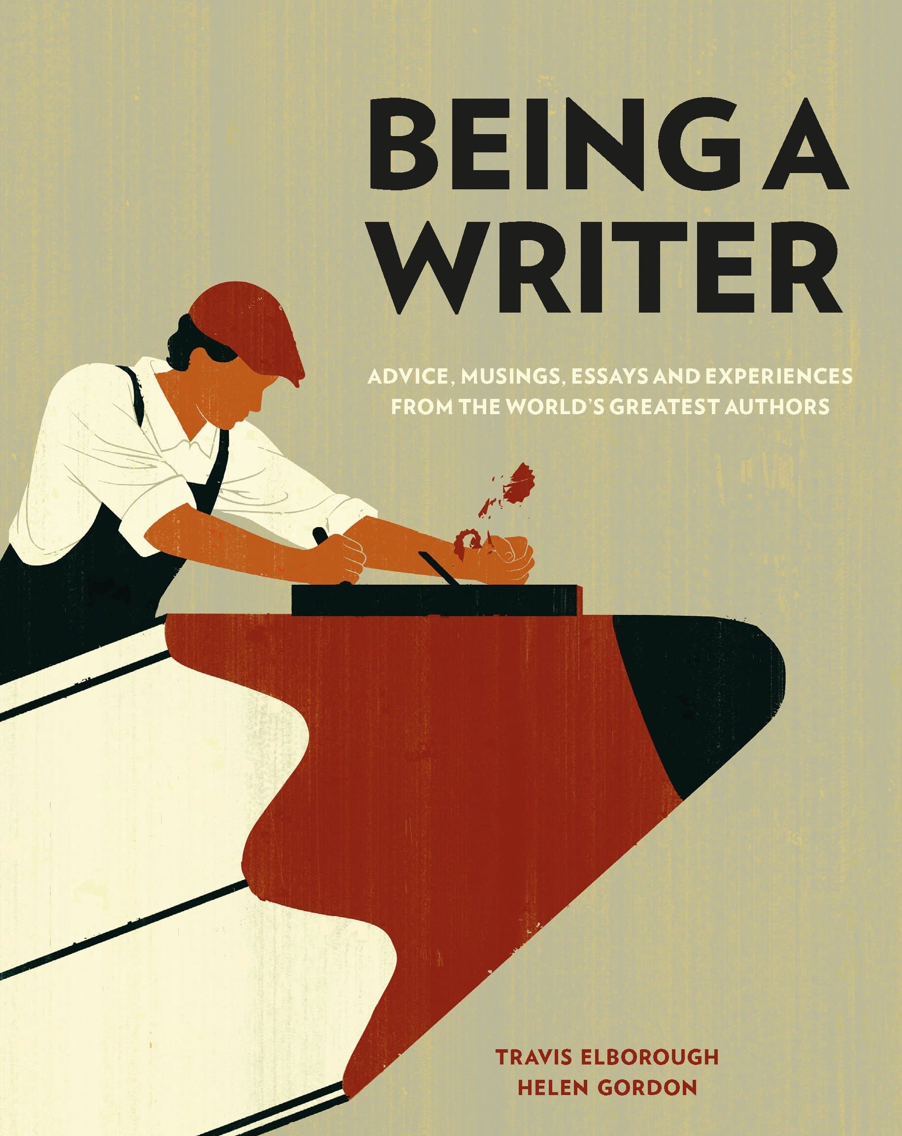 Being a Writer: Advice, Musings, Essays and Experiences From the World's Greatest Authors Elborough, Travis; Gordon, Helen and Guidone, Joey by null
