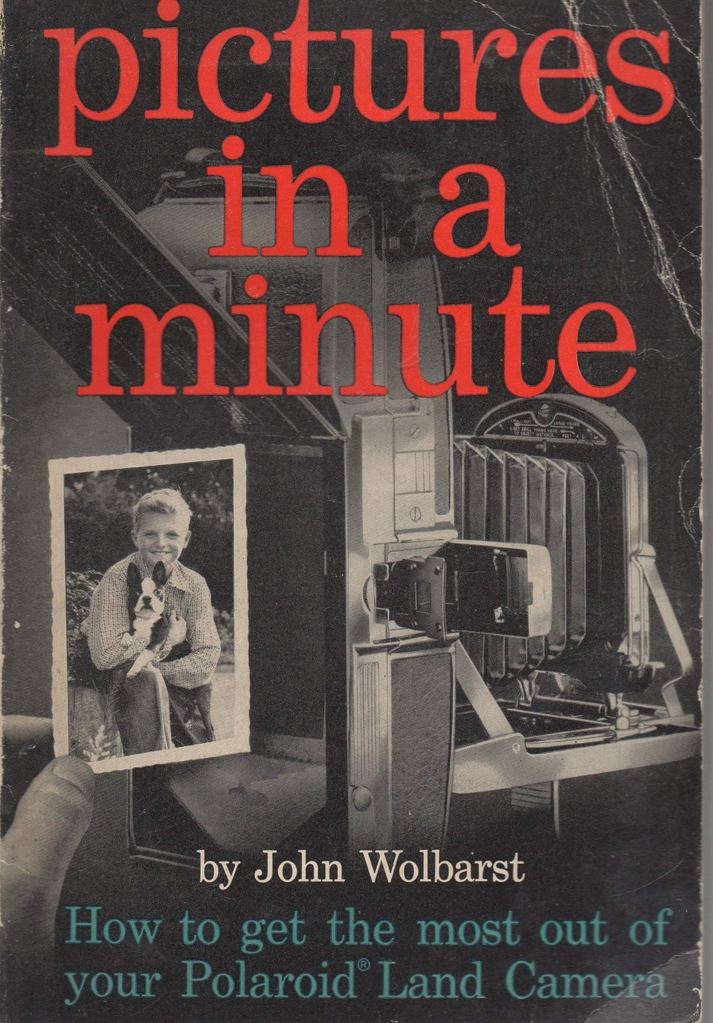 Pictures in a Minute;: How to Get the Most Out of Your Polaroid Land Camera Wolbarst, John by null