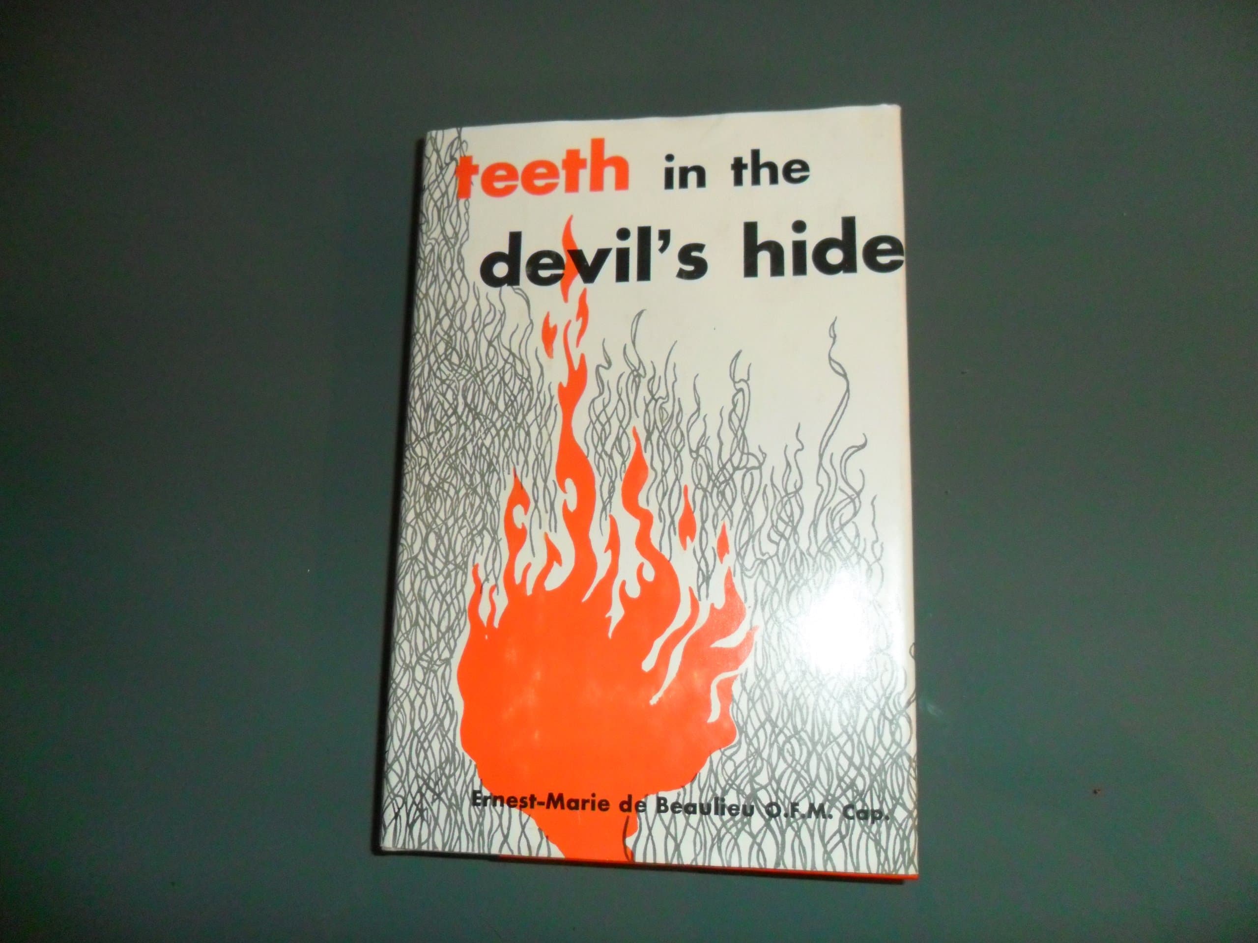 Teeth in the Devil's hide;: The life of Pe?re Marie-Antoine, O. F. M. CAP., 1825-1907 Ernest Marie de Beaulieu by null