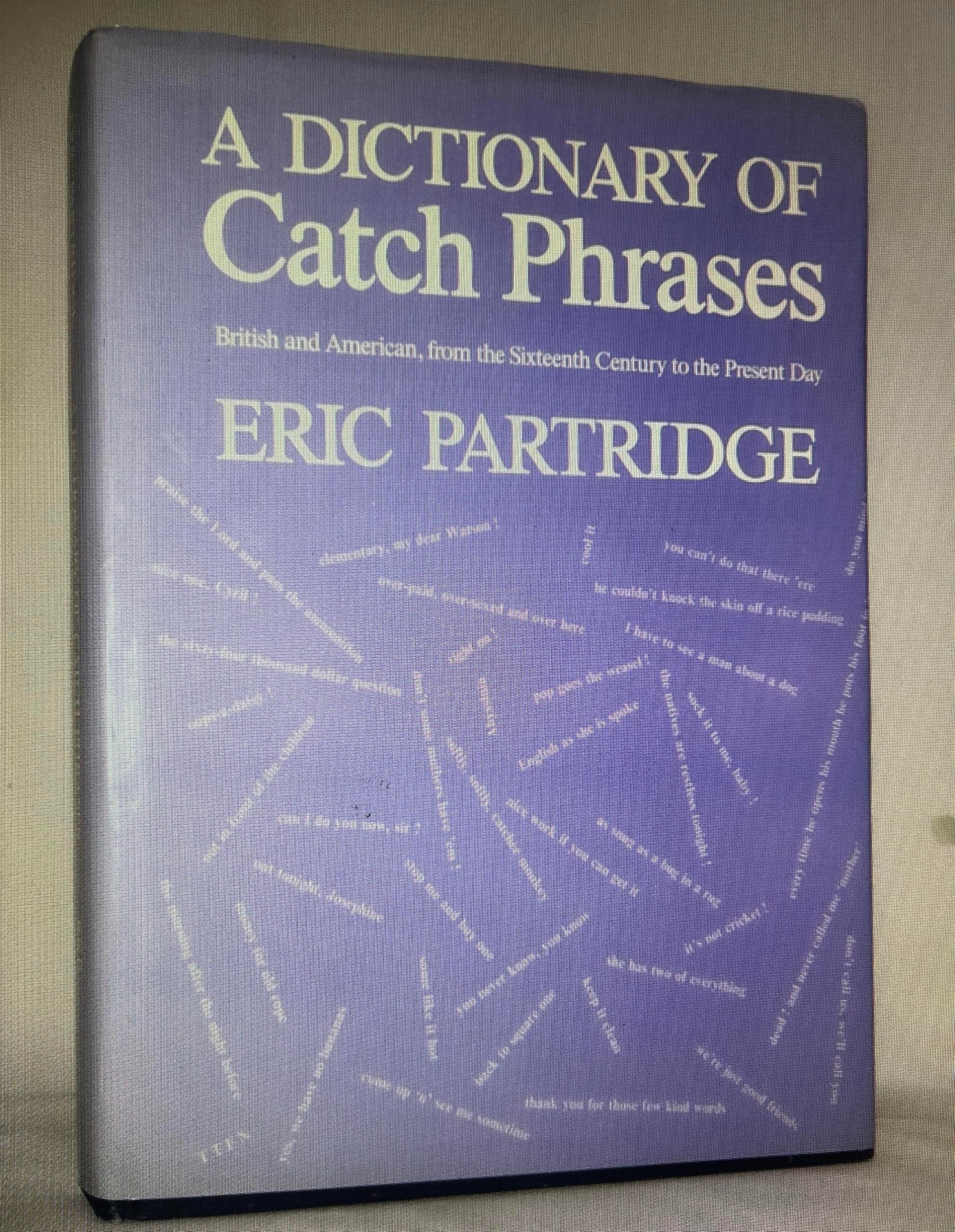 A dictionary of catch phrases, American and British, from the sixteenth century to the present day Partridge, Eric by null