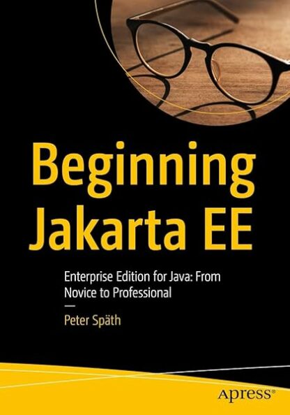 Beginning Jakarta EE: Enterprise Edition for Java: From Novice to Professional [Paperback] Sp?th, Peter