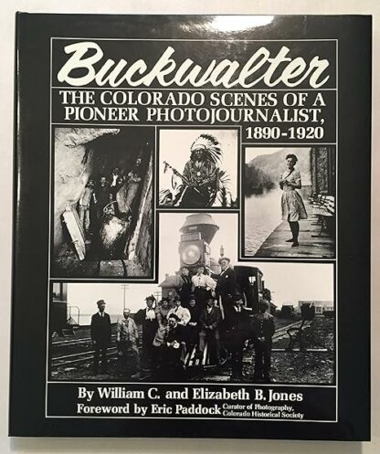 Buckwalter: The Colorado Scenes of a Pioneer Photojournalist, 1890-1920 (The Pruett Series)