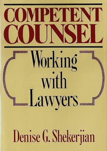 Competent Counsel: Working With Lawyers Shekerjian, Denise