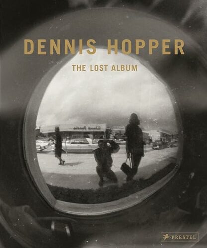 Dennis Hopper: The Lost Album--Vintage Prints from the Sixties Giloy-Hirtz, Petra; Hopper, Dennis and Hayward, Brooke