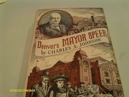 Denver's Mayor Speer: The forgotten story of Robert W. Speer, the political boss with a rather unsavory machine who transformed Denver into one of the world's most beautiful cities (Bighorn books)