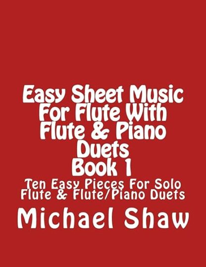 Easy Sheet Music For Flute With Flute & Piano Duets Book 1: Ten Easy Pieces For Solo Flute & Flute/Piano Duets [Paperback] Shaw, Michael