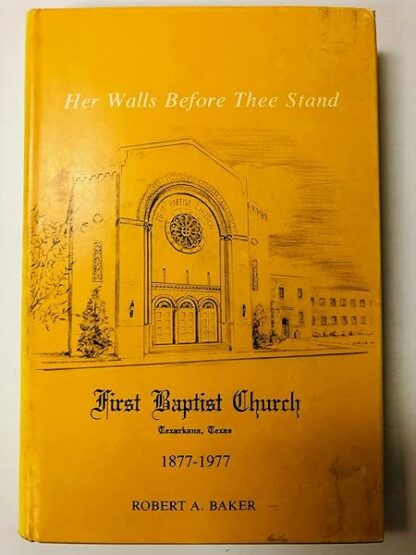 Her Walls Before Thee Stand: Centennial Story First Baptist Church, Texarkana, Texas 1877-1977