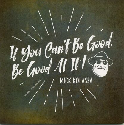 If You Can't Be Good, Be Good At It [Audio CD] Mick Kolassa