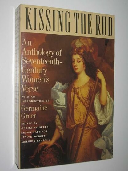 Kissing the Rod: An Anthology of 17th-Century Women's Verse Greer, Germaine