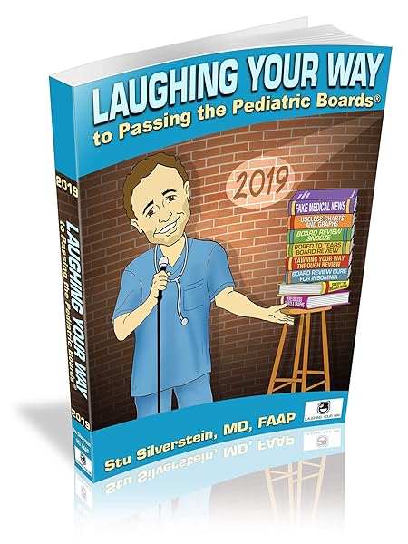 Laughing Your Way Pediatric Textbook To Passing The Pediatric Board Exam Pediatric Review Book To Pass The General Pediatric Board Exam 2019 Edition Stuart Silverstein MD