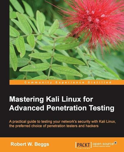 Mastering Kali Linux for Advanced Penetration Testing [Paperback] Beggs, Robert W.