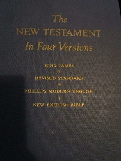 The New Testament in Four Versions: King James, Revised Standard, Phillips Modern English, New English Bible