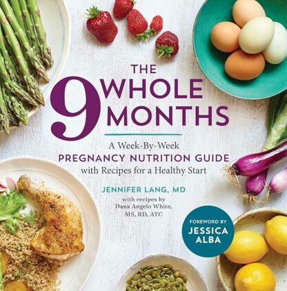 The Whole 9 Months: A Week-By-Week Pregnancy Nutrition Guide with Recipes for a Healthy Start [Paperback] Angelo White, Dana; Lang MD, Jennifer and Alba, Jessica