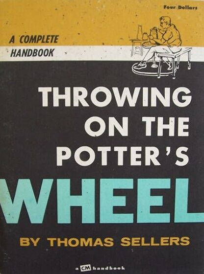 Throwing on the Potter's Wheel: a Complete Handbook